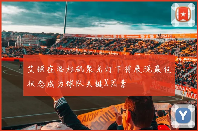 艾顿在洛杉矶聚光灯下将展现最佳状态成为球队关键X因素