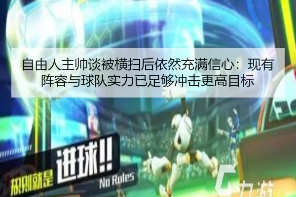 自由人主帅谈被横扫后依然充满信心:现有阵容与球队实力已足够冲击更高目标